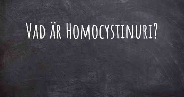 Vad är Homocystinuri?