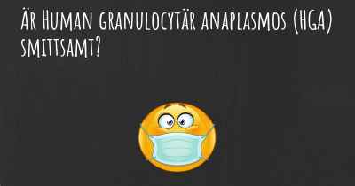 Är Human granulocytär anaplasmos (HGA) smittsamt?