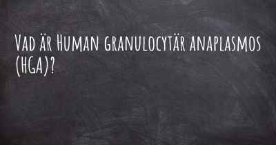 Vad är Human granulocytär anaplasmos (HGA)?