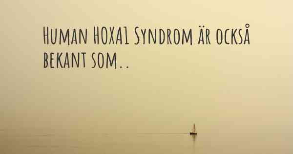 Human HOXA1 Syndrom är också bekant som..