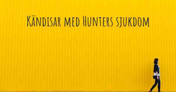 Kändisar med Hunters sjukdom