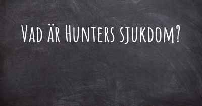 Vad är Hunters sjukdom?