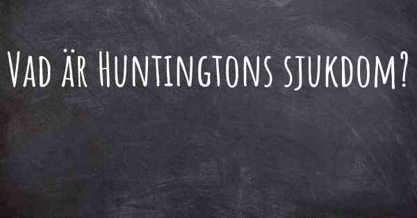 Vad är Huntingtons sjukdom?