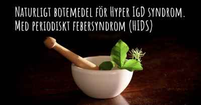 Naturligt botemedel för Hyper IgD syndrom. Med periodiskt febersyndrom (HIDS)