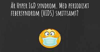 Är Hyper IgD syndrom. Med periodiskt febersyndrom (HIDS) smittsamt?