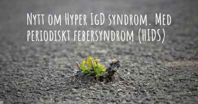 Nytt om Hyper IgD syndrom. Med periodiskt febersyndrom (HIDS)