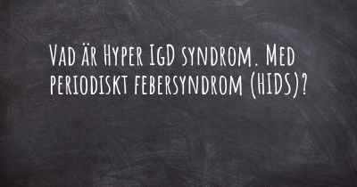 Vad är Hyper IgD syndrom. Med periodiskt febersyndrom (HIDS)?