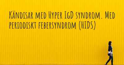 Kändisar med Hyper IgD syndrom. Med periodiskt febersyndrom (HIDS)