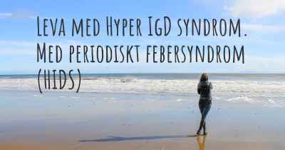 Leva med Hyper IgD syndrom. Med periodiskt febersyndrom (HIDS)