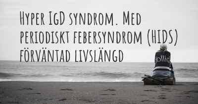 Hyper IgD syndrom. Med periodiskt febersyndrom (HIDS) förväntad livslängd