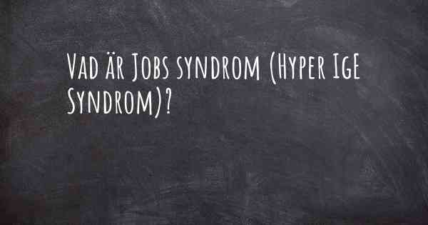 Vad är Jobs syndrom (Hyper IgE Syndrom)?