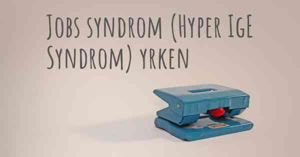 Jobs syndrom (Hyper IgE Syndrom) yrken