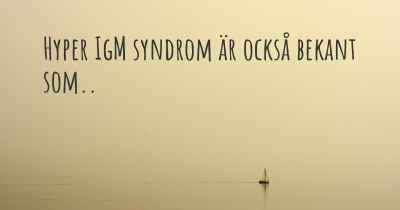 Hyper IgM syndrom är också bekant som..