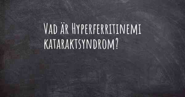 Vad är Hyperferritinemi kataraktsyndrom?