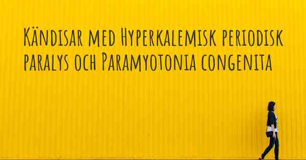 Kändisar med Hyperkalemisk periodisk paralys och Paramyotonia congenita