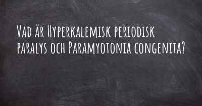 Vad är Hyperkalemisk periodisk paralys och Paramyotonia congenita?