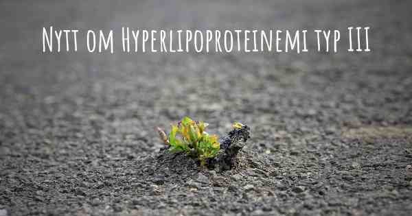 Nytt om Hyperlipoproteinemi typ III
