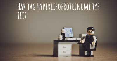 Har jag Hyperlipoproteinemi typ III?