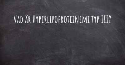 Vad är Hyperlipoproteinemi typ III?