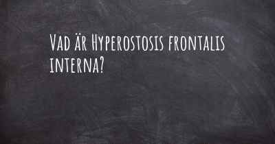 Vad är Hyperostosis frontalis interna?