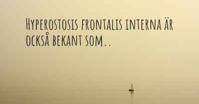 Hyperostosis frontalis interna är också bekant som..