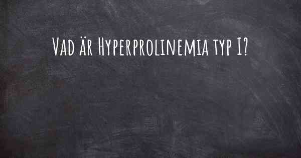 Vad är Hyperprolinemia typ I?