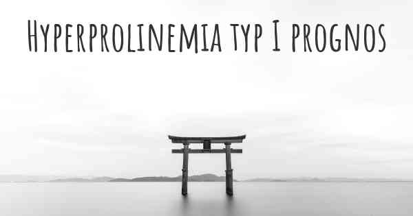 Hyperprolinemia typ I prognos