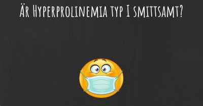 Är Hyperprolinemia typ I smittsamt?