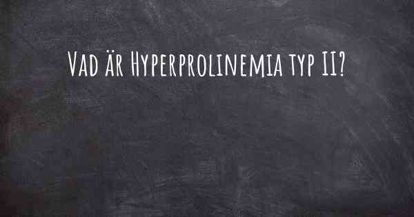 Vad är Hyperprolinemia typ II?