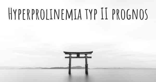 Hyperprolinemia typ II prognos