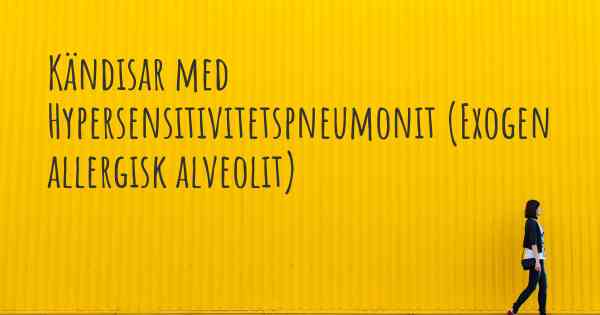 Kändisar med Hypersensitivitetspneumonit (Exogen allergisk alveolit)
