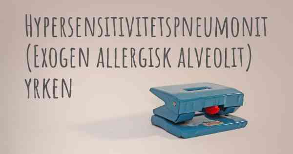 Hypersensitivitetspneumonit (Exogen allergisk alveolit) yrken