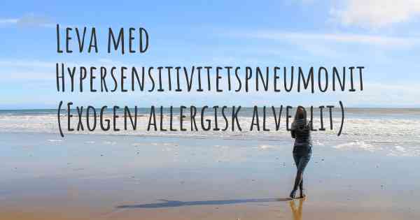 Leva med Hypersensitivitetspneumonit (Exogen allergisk alveolit)