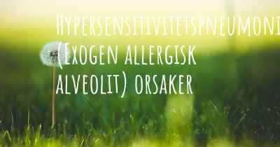 Hypersensitivitetspneumonit (Exogen allergisk alveolit) orsaker