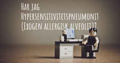 Har jag Hypersensitivitetspneumonit (Exogen allergisk alveolit)?