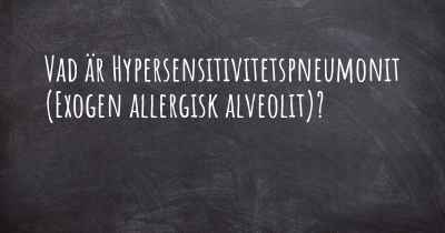 Vad är Hypersensitivitetspneumonit (Exogen allergisk alveolit)?