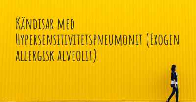 Kändisar med Hypersensitivitetspneumonit (Exogen allergisk alveolit)