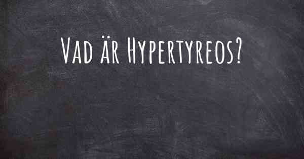 Vad är Hypertyreos?