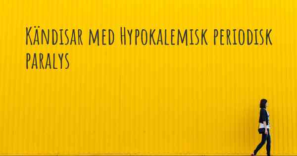 Kändisar med Hypokalemisk periodisk paralys