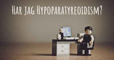 Har jag Hypoparatyreoidism?