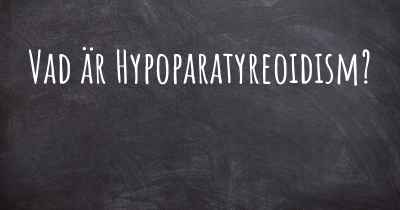 Vad är Hypoparatyreoidism?