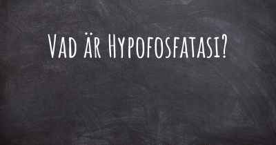 Vad är Hypofosfatasi?