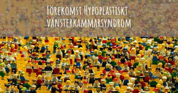 Förekomst Hypoplastiskt vänsterkammarsyndrom