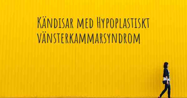 Kändisar med Hypoplastiskt vänsterkammarsyndrom