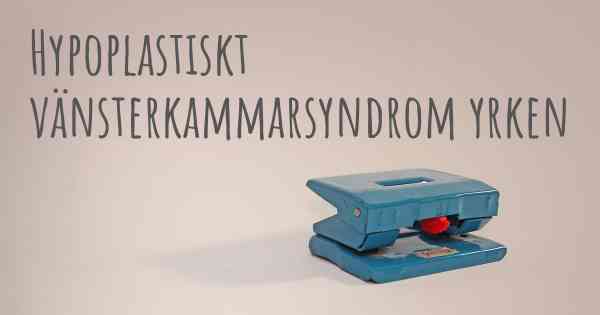 Hypoplastiskt vänsterkammarsyndrom yrken