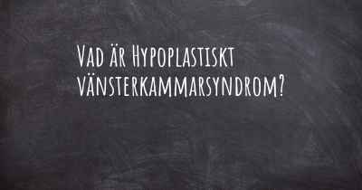 Vad är Hypoplastiskt vänsterkammarsyndrom?