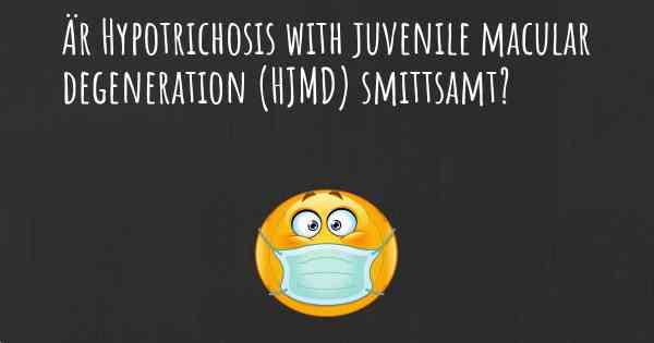 Är Hypotrichosis with juvenile macular degeneration (HJMD) smittsamt?