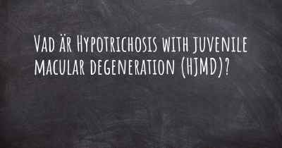 Vad är Hypotrichosis with juvenile macular degeneration (HJMD)?