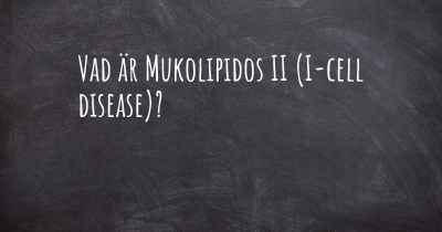 Vad är Mukolipidos II (I-cell disease)?