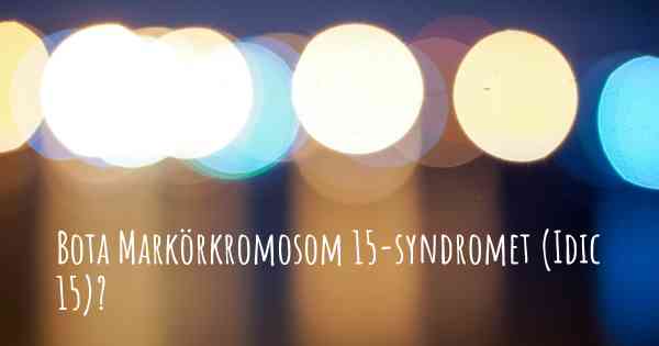 Bota Markörkromosom 15-syndromet (Idic 15)?